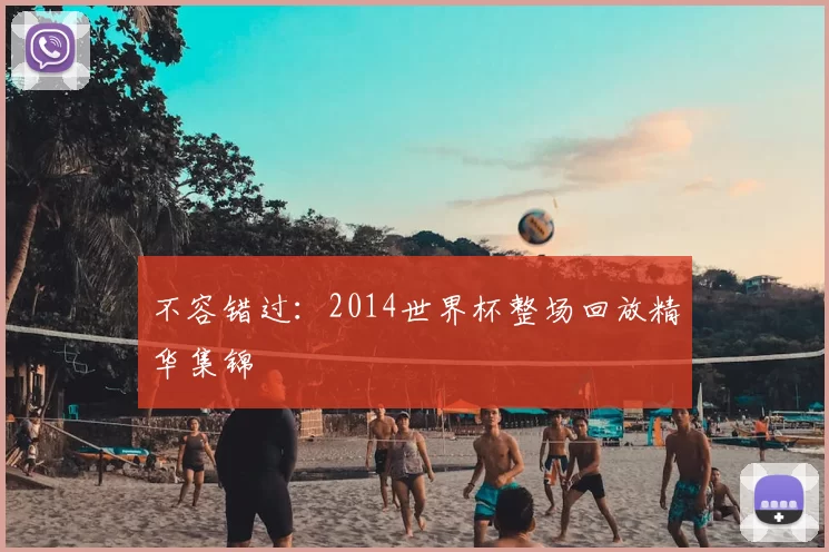 不容错过:2014世界杯整场回放精华集锦