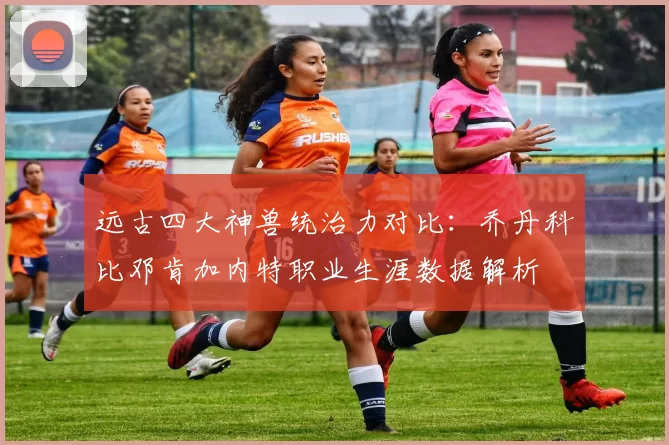 远古四大神兽统治力对比：乔丹科比邓肯加内特职业生涯数据解析