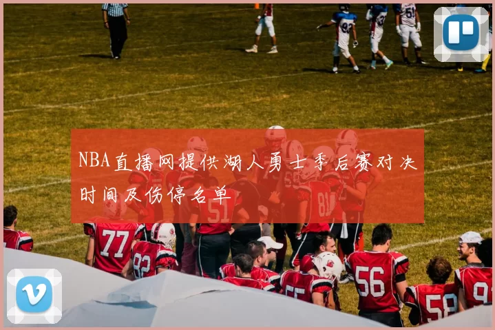 NBA直播网提供湖人勇士季后赛对决时间及伤停名单