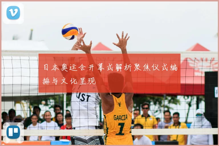 日本奥运会开幕式解析聚焦仪式编排与文化呈现