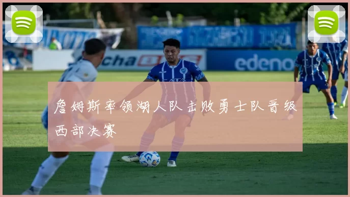 詹姆斯率领湖人队击败勇士队晋级西部决赛