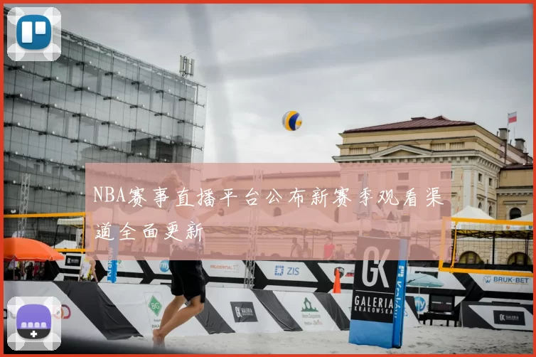 NBA赛事直播平台公布新赛季观看渠道全面更新