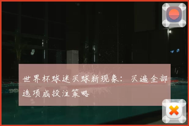 世界杯球迷买球新现象:买遍全部选项成投注策略