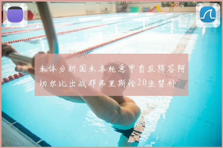 米体分析国米本轮意甲首发阵容阿切尔比出战邓弗里斯恰20坐替补