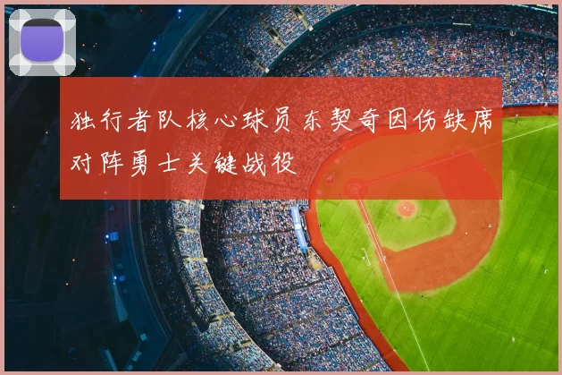 独行者队核心球员东契奇因伤缺席对阵勇士关键战役