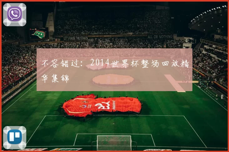 不容错过:2014世界杯整场回放精华集锦